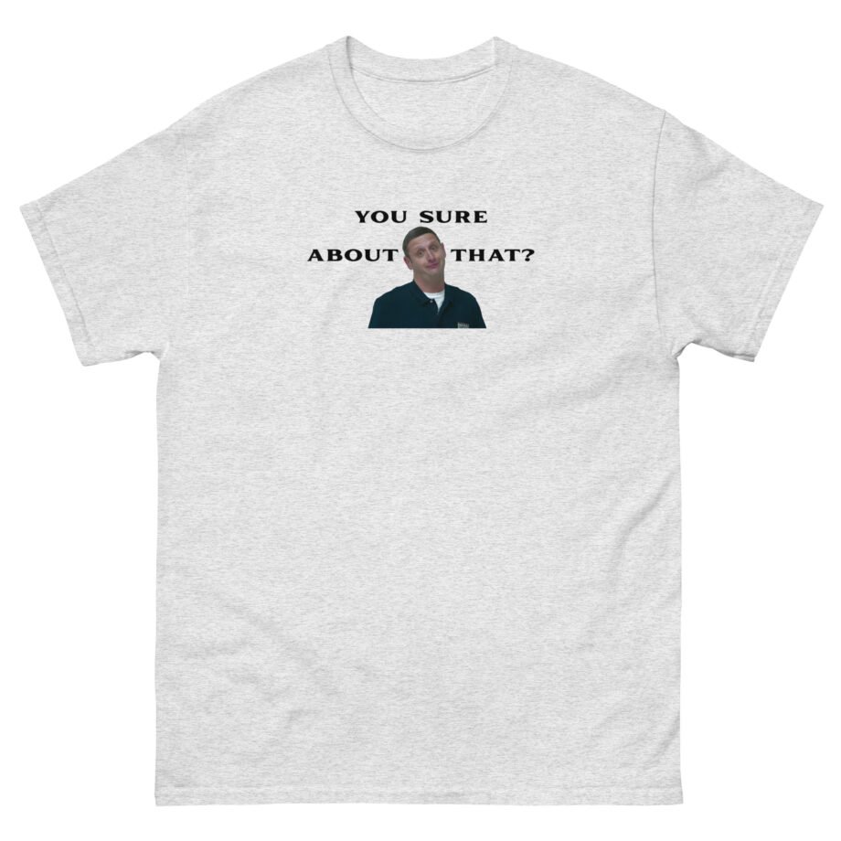 I Think You Should Leave You Sure About That Unisex classic tee