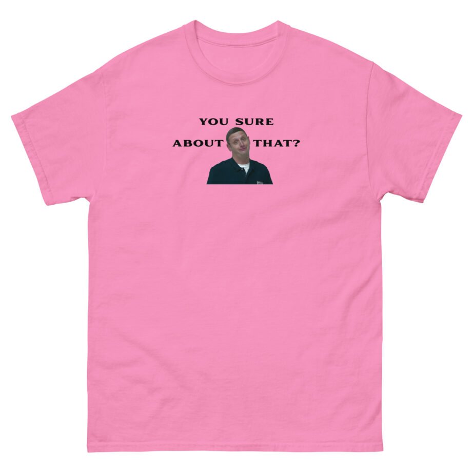 I Think You Should Leave You Sure About That Unisex classic tee