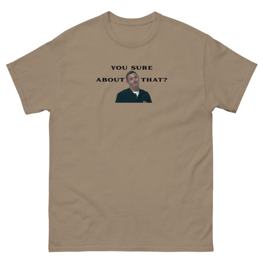 I Think You Should Leave You Sure About That Unisex classic tee