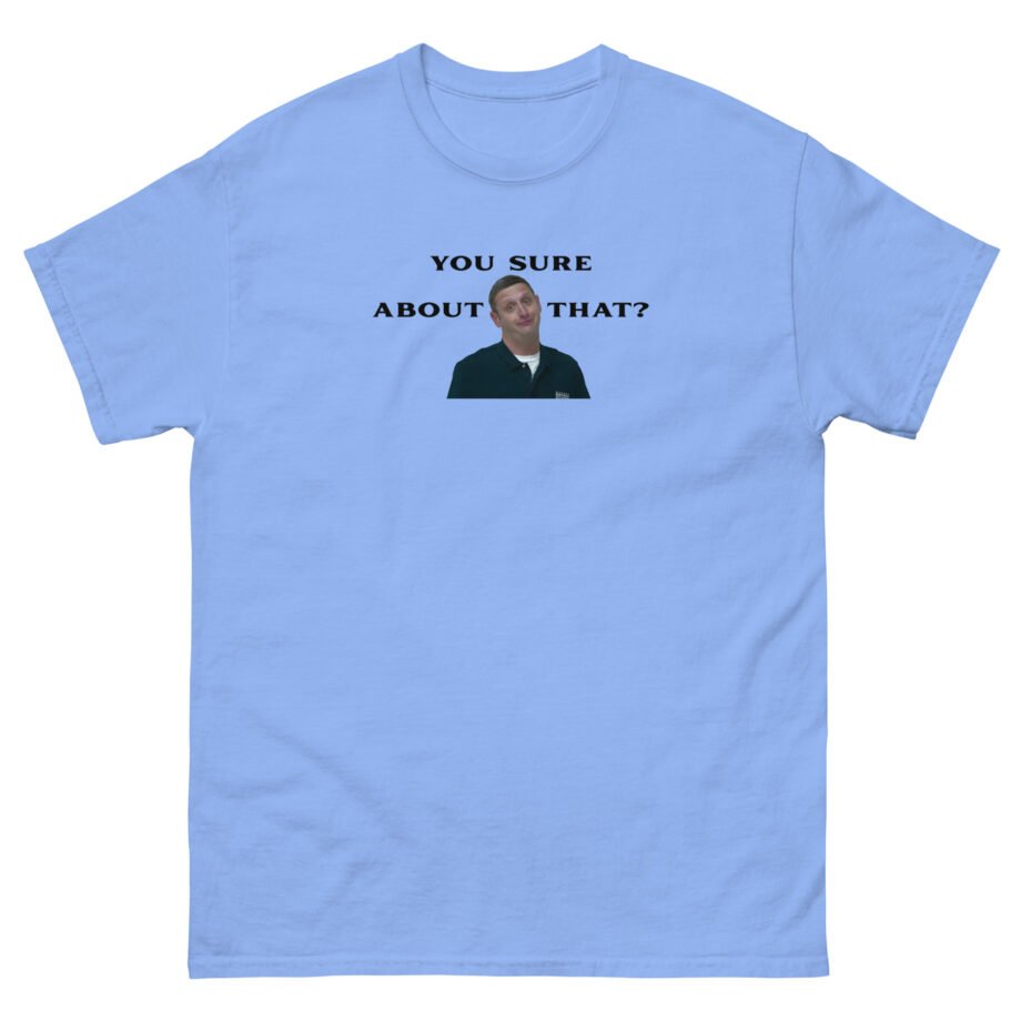 I Think You Should Leave You Sure About That Unisex classic tee