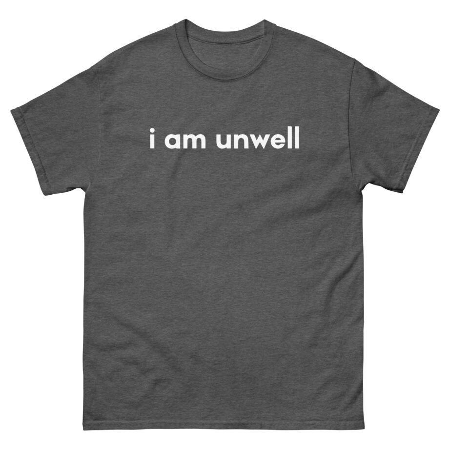 I Am Unwell Unisex classic tee