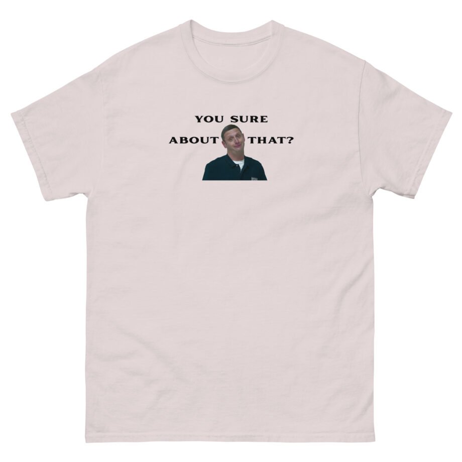 I Think You Should Leave You Sure About That Unisex classic tee