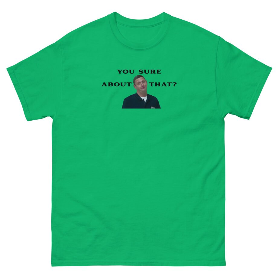 I Think You Should Leave You Sure About That Unisex classic tee