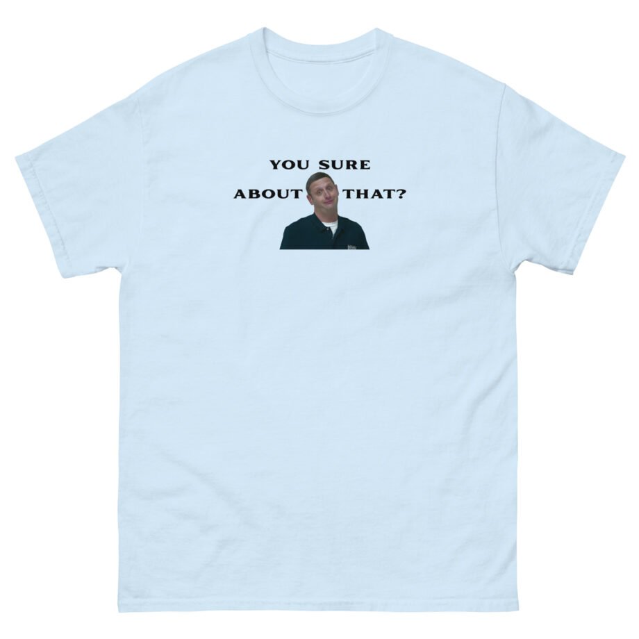 I Think You Should Leave You Sure About That Unisex classic tee
