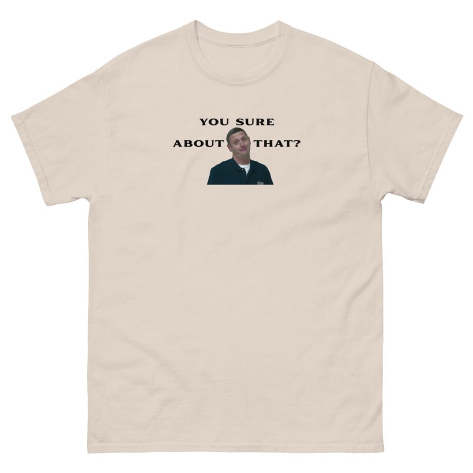 I Think You Should Leave You Sure About That Unisex classic tee