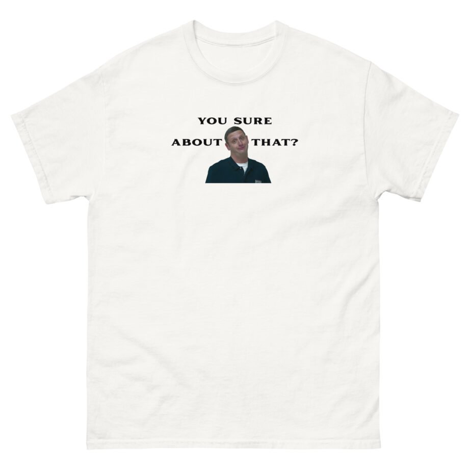 I Think You Should Leave You Sure About That Unisex classic tee