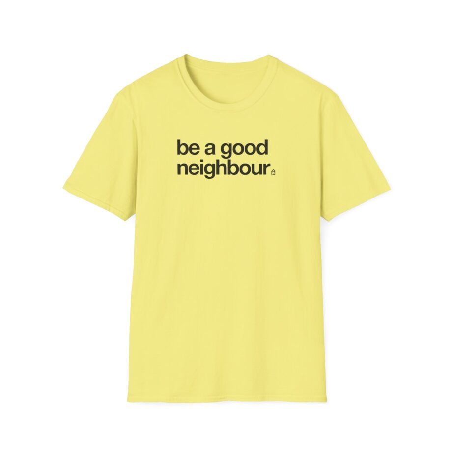 Good Neighbours Be a Good Neighbour Unisex Softstyle T-Shirt