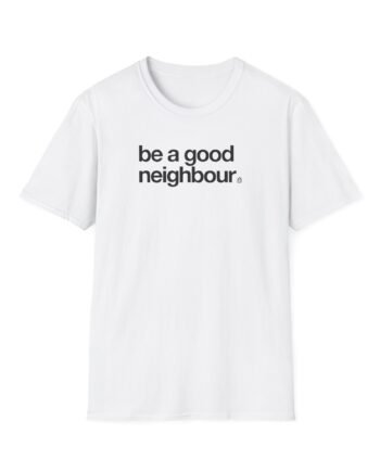 Good Neighbours Be a Good Neighbour Unisex Softstyle T-Shirt