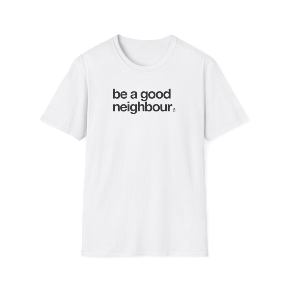 Good Neighbours Be a Good Neighbour Unisex Softstyle T-Shirt