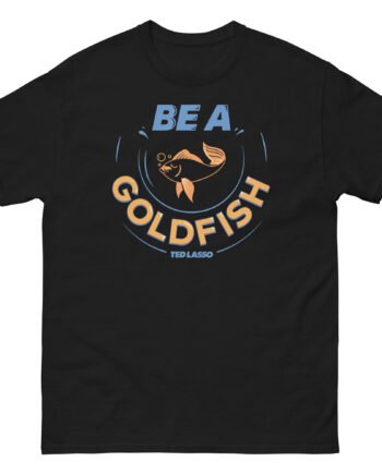 Ted Lasso Be a Goldfish Unisex classic tee