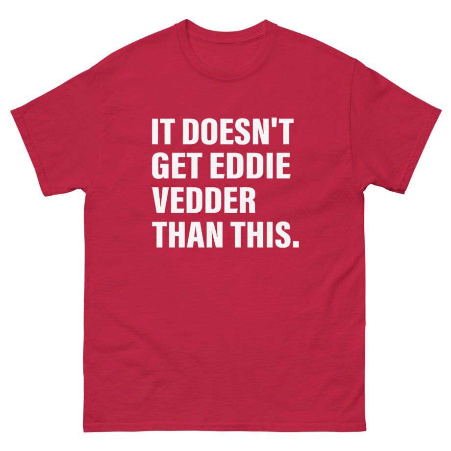 Eddie Vedder It’s Doesn’t Get Eddie Vedder Than This Unisex classic tee