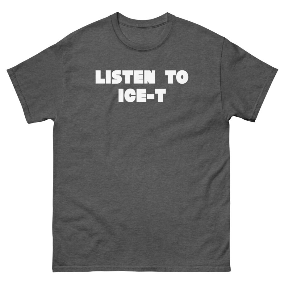 Ice-t Listen To Unisex classic tee