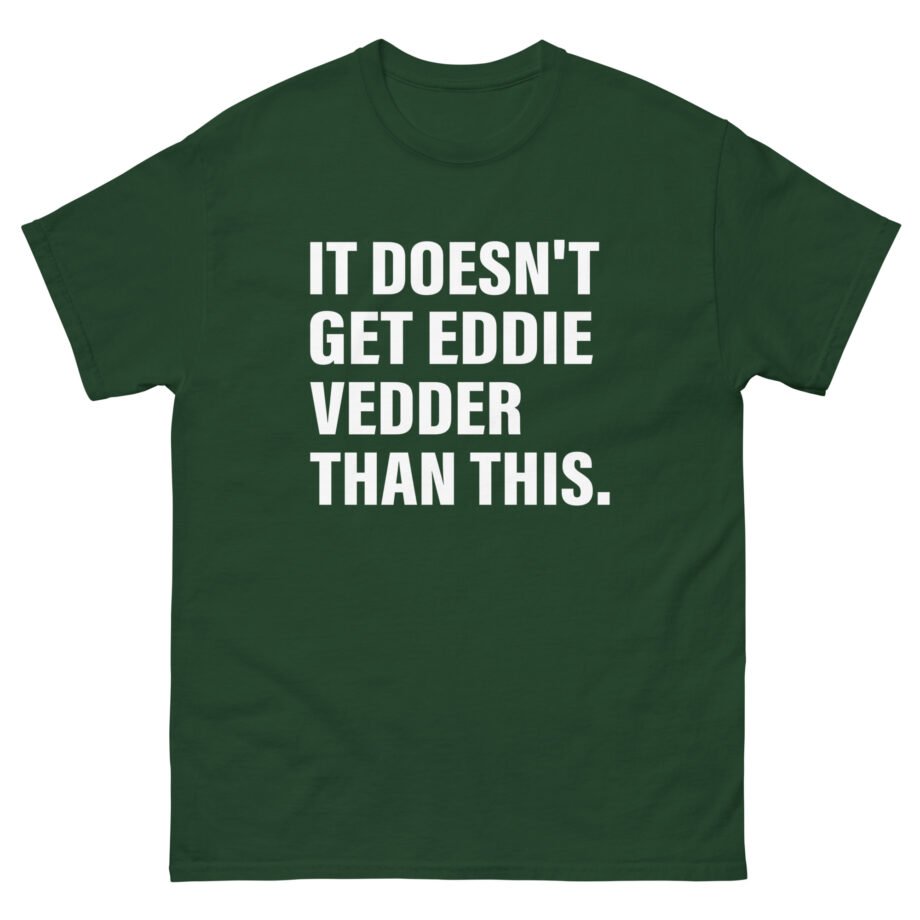 Eddie Vedder It’s Doesn’t Get Eddie Vedder Than This Unisex classic tee