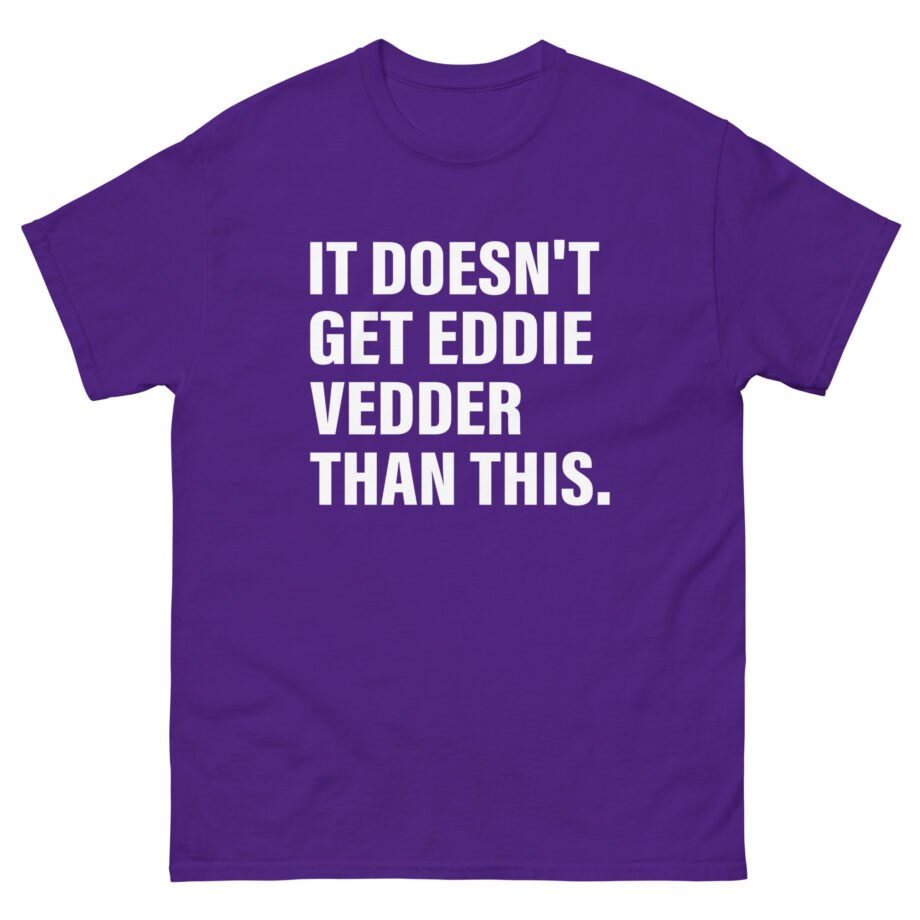 Eddie Vedder It’s Doesn’t Get Eddie Vedder Than This Unisex classic tee