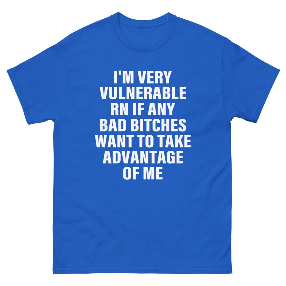 Dom Dolla I'm Very Vulnerable Rn if Any Bad Bitches Want to Take Advantage of Me Unisex classic tee