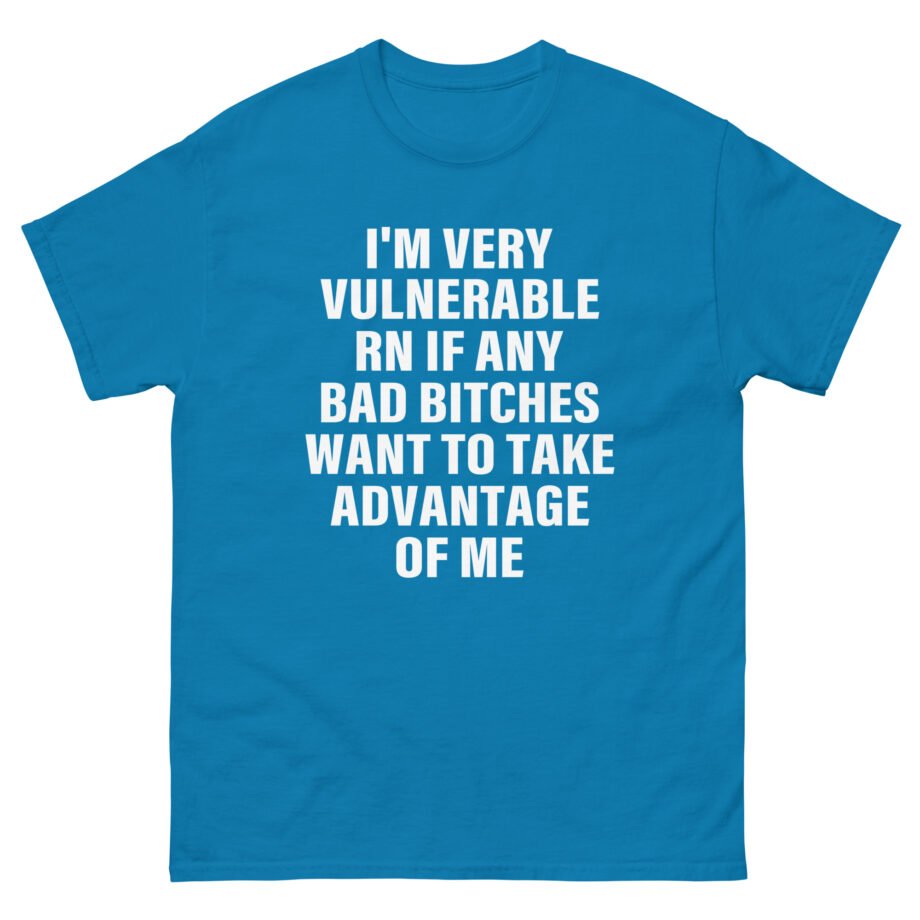 Dom Dolla I'm Very Vulnerable Rn if Any Bad Bitches Want to Take Advantage of Me Unisex classic tee