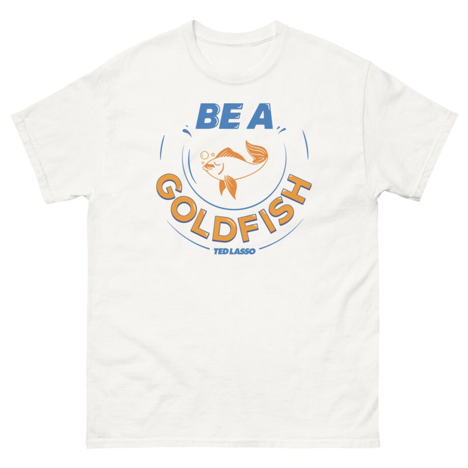 Ted Lasso Be a Goldfish Unisex classic tee